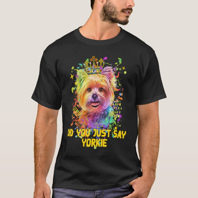 Did You Just Say Yorkie  Yorkshire Terrier Humor T-Shirt (Front)