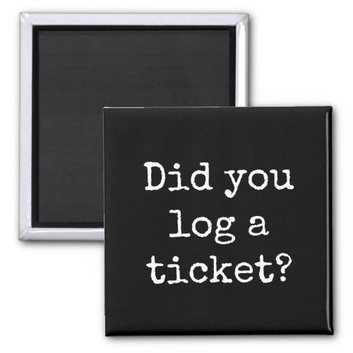 Did you log a ticket Funny Office Magnet