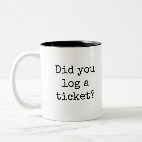 Did you log a ticket Funny Office Two_Tone Coffee Mug