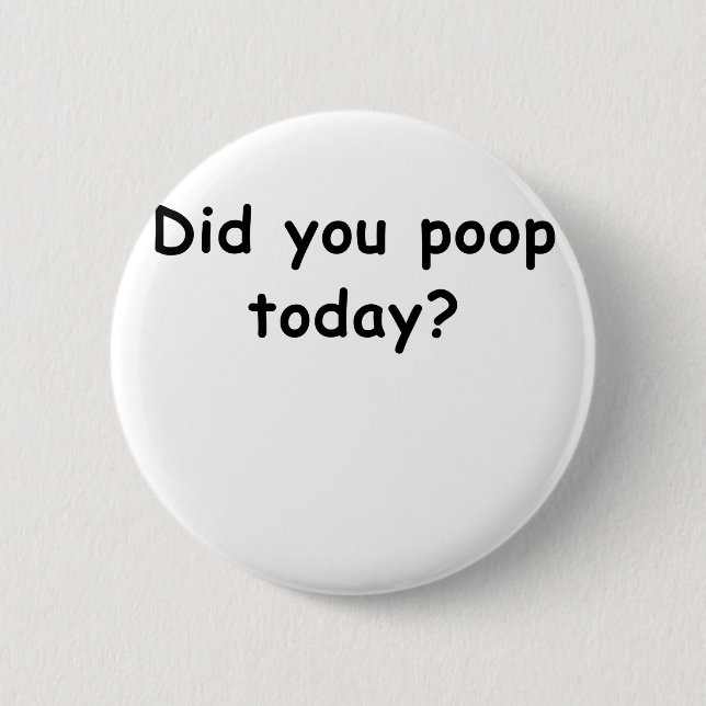 Did You Poop Today Button (Front)