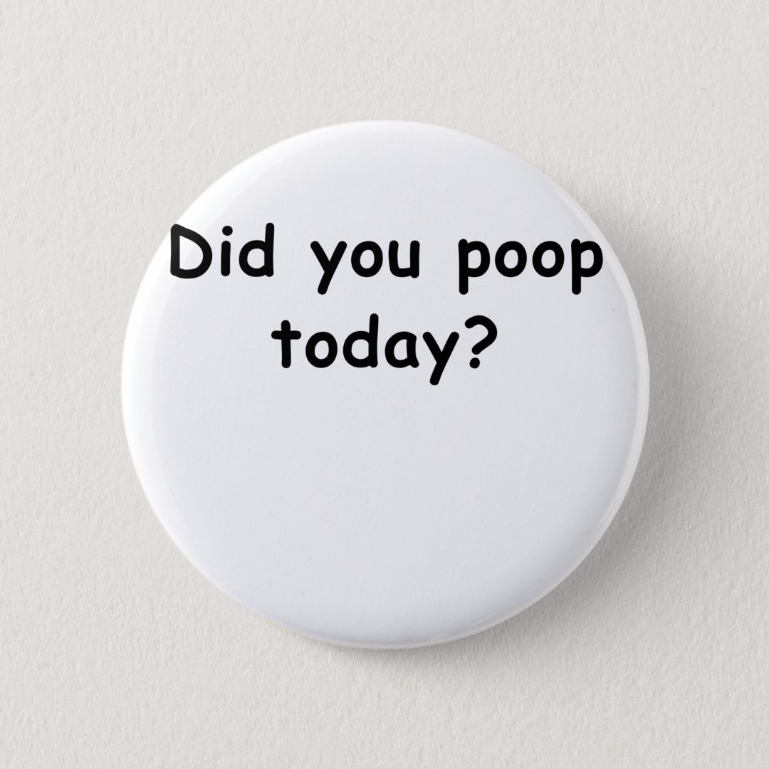 Did You Poop Today Button | Zazzle