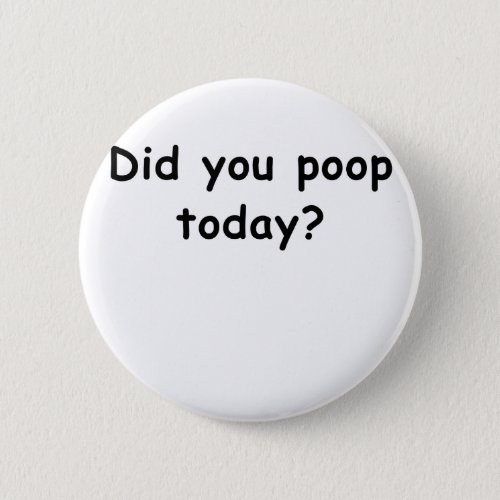 Did You Poop Today Button