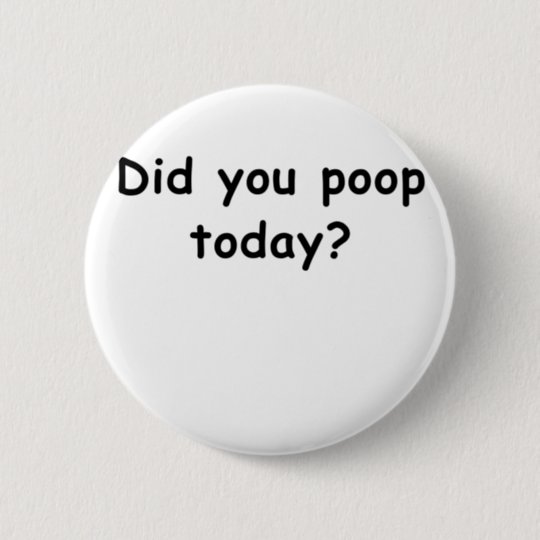 did-you-poop-today-button-zazzle