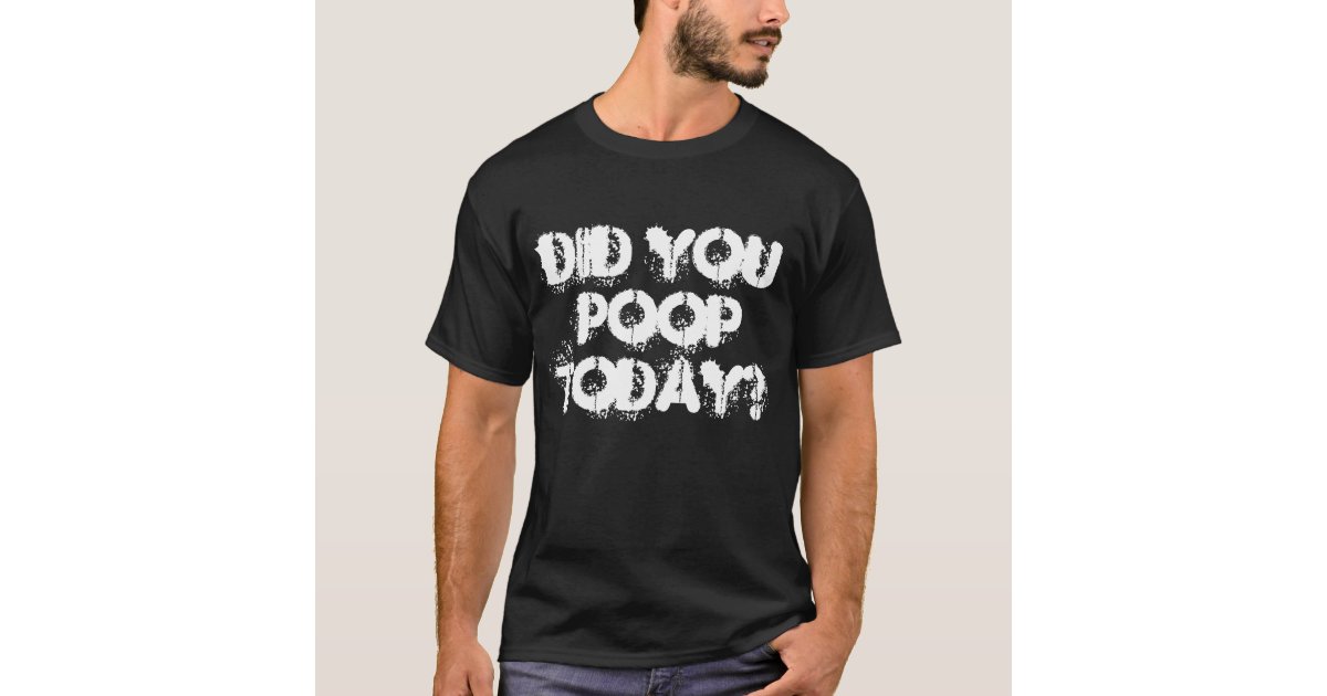 did-you-poop-today-t-shirt-zazzle