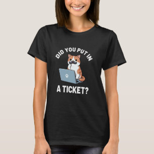 Did You Put in A Ticket Cat, IT Support Humor Offi T-Shirt