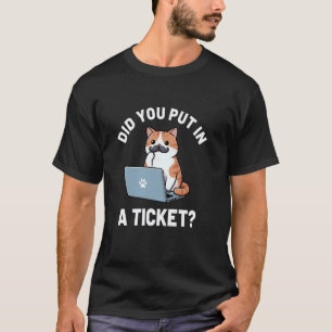 Did You Put in A Ticket Cat, IT Support Humor Offi T-Shirt