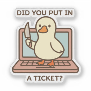 Did You Put In A Ticket? Duck Sticker