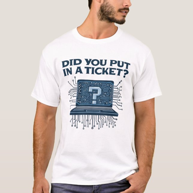 Did You Put in a Ticket? T-Shirt (Front)