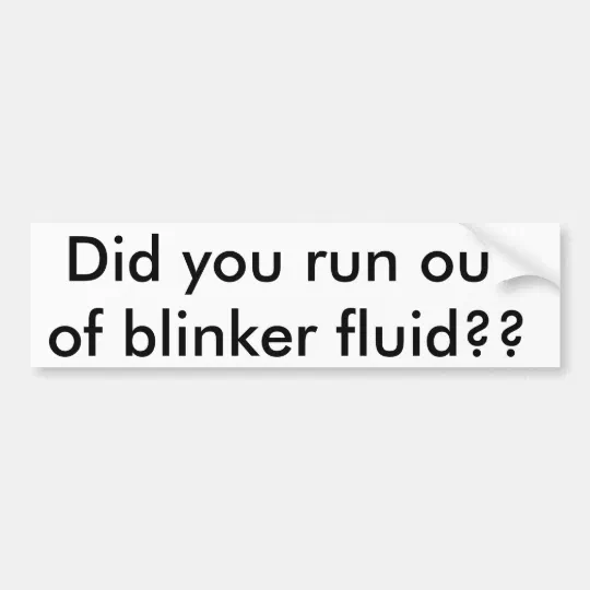 7" did you run out of blinker fluid funny car truck vinyl decal sticker 