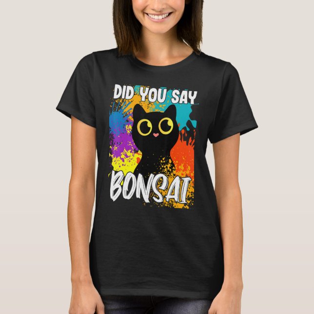 Did You Say Bonsai Black Cat T-Shirt (Front)