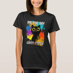 Did You Say Cross Stitch Black Cat T-Shirt