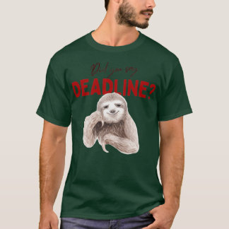 Did you say deadline T-Shirt