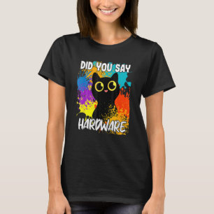 Did You Say Hardware Black Cat T-Shirt