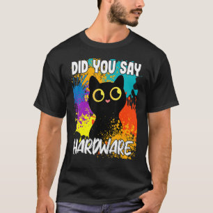 Did You Say Hardware Black Cat T-Shirt