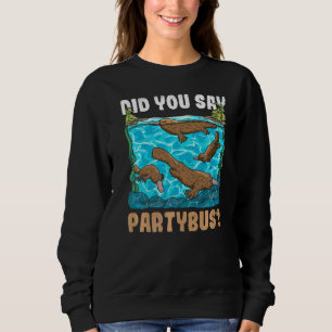 Did You Say Partybus Quote For A Monotreme Platypu Sweatshirt