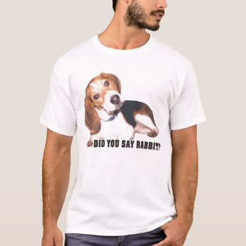 Did You Say Rabbit? Beagle T Shirt by WackemArt at Zazzle