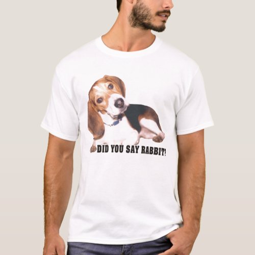 Did you Say Rabbit Beagle T Shirt