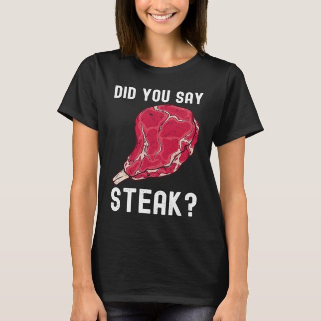 Did You Say Steak Raw Steak Meat Food Beef Cow Gri T-Shirt (Front)
