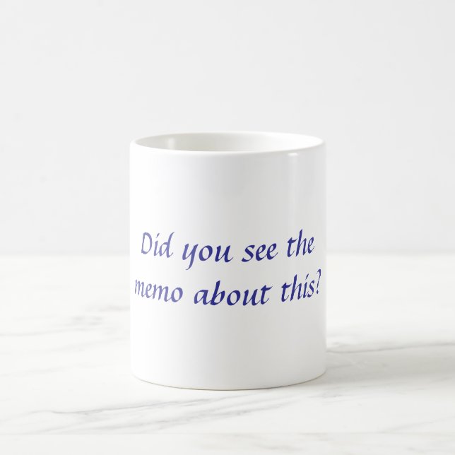 Did you see the memo about this? coffee mug (Center)