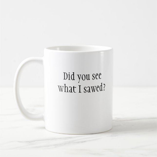 Did you see what I sawed? Mug (Left)