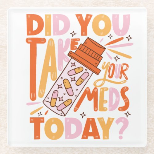 did you take your meds today poster glass coaster