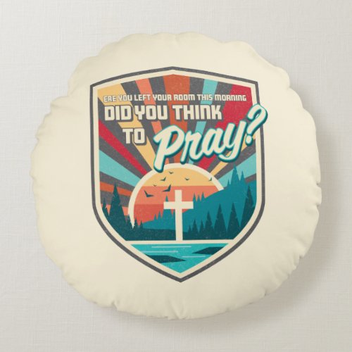 Did You Think to Pray Round Pillow