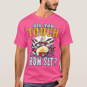 Did You Touch My Drum Set Drummer T-Shirt