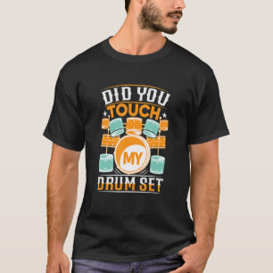 Did You Touch My Drum Set  Drummer T-Shirt
