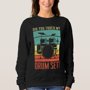 Did You Touch My Drum Set Drumming Rock For A Drum Sweatshirt