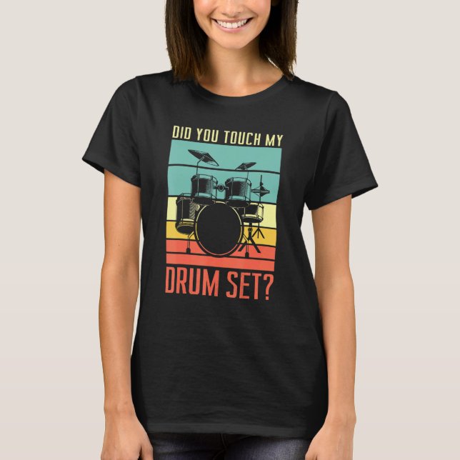 Did You Touch My Drum Set Drumming Rock For A Drum T-Shirt (Front)