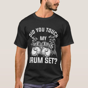 Did You Touch My Drum Set Funny Drummer Percussion T-Shirt