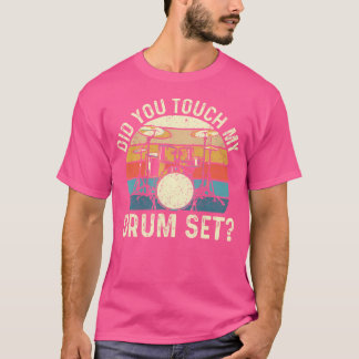 Did You Touch My Drum Set - Retro Drummer Drumming T-Shirt