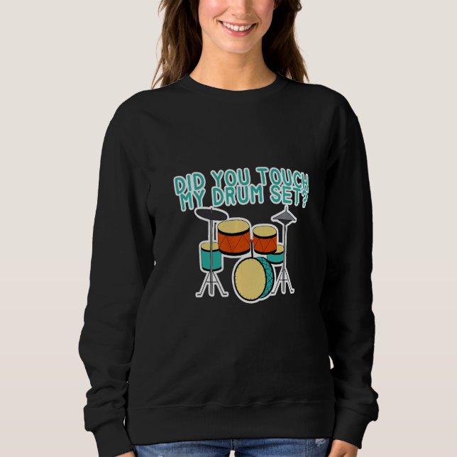 Did You Touch My Drum Set Sweatshirt (Front)
