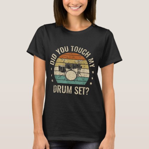 Did You Touch My Drumset Drumming Drums Rock Music T_Shirt