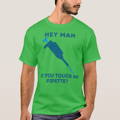 Did you touch my Pipette T_Shirt