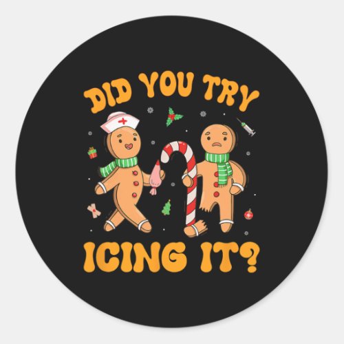 Did You Try Icing It Christmas Gingerbread Nurse S Classic Round Sticker