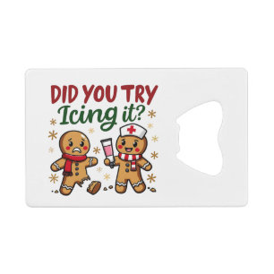 Did You Try Icing It Funny Gingerbread Nursing Credit Card Bottle Opener