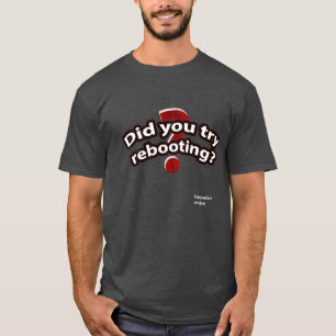Did you try Rebooting T-Shirt