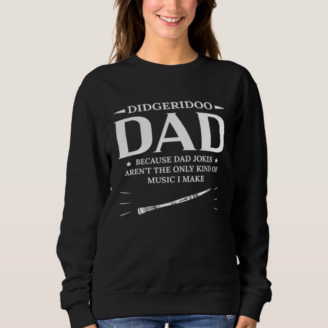 Didgeridoo Dad Because Dad Jokes Arent The Only Ki Sweatshirt (Front)