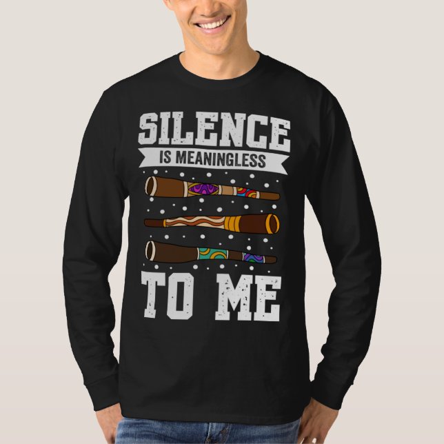 Didgeridoo Silence Is Meaningless To Me T-Shirt (Front)