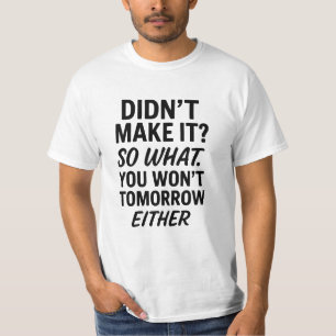 Didn’t make it So what. Anti motivational quote T-Shirt