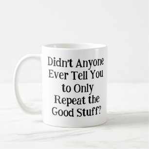 Didn't Anyone Ever Tell You to Only Repeat Coffee Mug