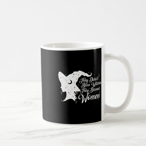 Didnt Burn Witches They Burned Women Feminist Fem Coffee Mug