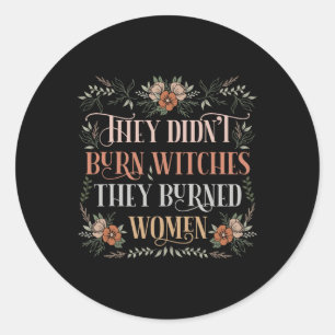 Didn't Burn Witches They Burned Women - Feminist W Classic Round Sticker
