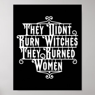 Didn't Burn Witches They Burned Women Witch Femini Poster