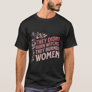 Didn't Burn Witches They Burned Women Witch Femini T-Shirt