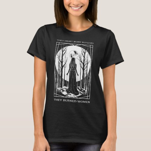 Didnt Burn Witches They Burned Women Witch Femini T_Shirt