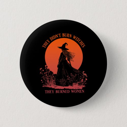 Didnt Burn Witches They Burned Women Witchy Femin Button