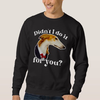 Didn't I do It For You  Borzoi Long Nose Dog Meme  Sweatshirt
