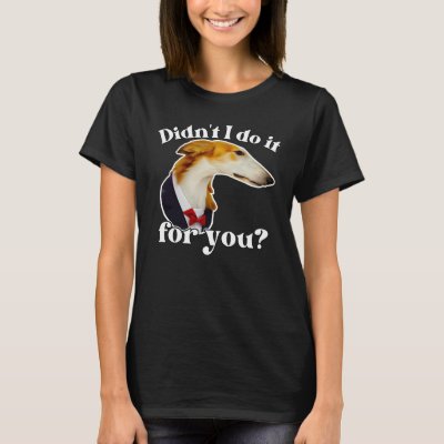 Didn't I do It For You  Borzoi Long Nose Dog Meme  T-Shirt